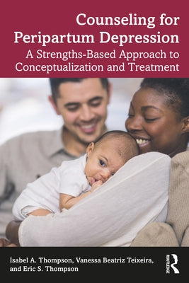 Counseling for Peripartum Depression: A Strengths-Based Approach to Conceptualization and Treatment by Thompson, Isabel A.