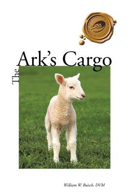The Ark's Cargo: For the Love of Animals by Buisch DVM, William W.