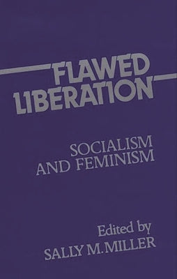 Flawed Liberation: Socialism and Feminism by Miller, Sally M.