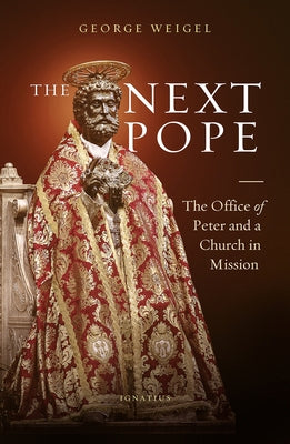 Next Pope: The Office of Peter and a Church in Mission by Weigel, George