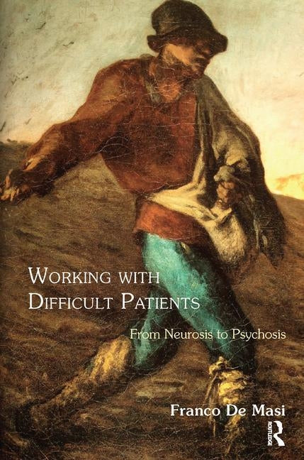 Working with Difficult Patients: From Neurosis to Psychosis by de Masi, Franco