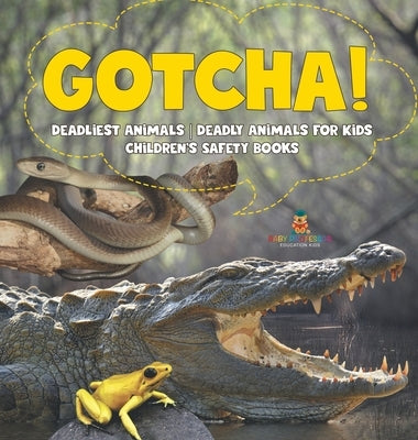 Gotcha! Deadliest Animals Deadly Animals for Kids Children's Safety Books by Baby Professor