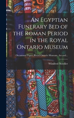 An Egyptian Funerary Bed of the Roman Period in the Royal Ontario Museum by Needler, Winifred