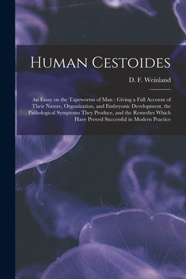 Human Cestoides: an Essay on the Tapeworms of Man: Giving a Full Account of Their Nature, Organization, and Embryonic Development, the by Weinland, D. F. (David Friedrich) 18