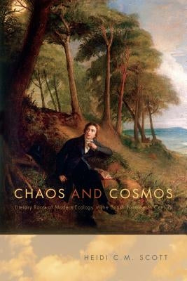 Chaos and Cosmos: Literary Roots of Modern Ecology in the British Nineteenth Century by Scott, Heidi C. M.