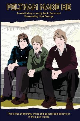 Feltham Made Me: Foreword by Mark Savage by Sedazzari, Paolo