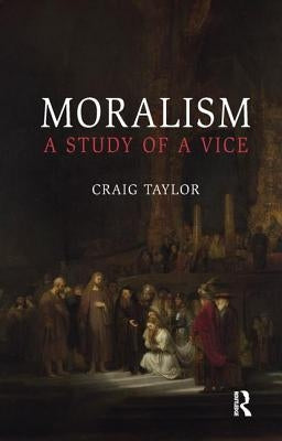Moralism: A Study of a Vice by Taylor, Craig