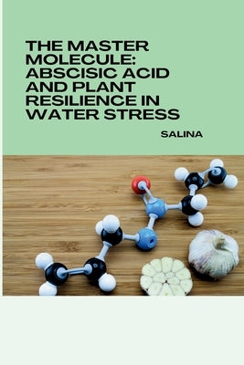 The Master Molecule: Abscisic Acid and Plant Resilience in Water Stress by Salina