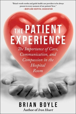 The Patient Experience: The Importance of Care, Communication, and Compassion in the Hospital Room by Boyle, Brian