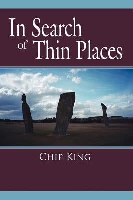 In Search of Thin Places by King, Chip