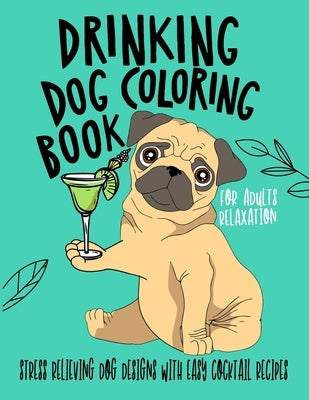Drinking Dog Coloring Book: A Fun Coloring Gift Book for Party Lovers & Adults Relaxation with Stress Relieving Dog Designs, Quick and Easy Cockta by Art, Edward