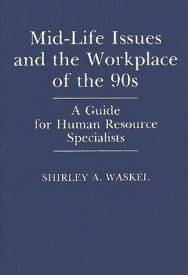 Mid-Life Issues and the Workplace of the 90s: A Guide for Human Resource Specialists by Waskel, Shirley A.
