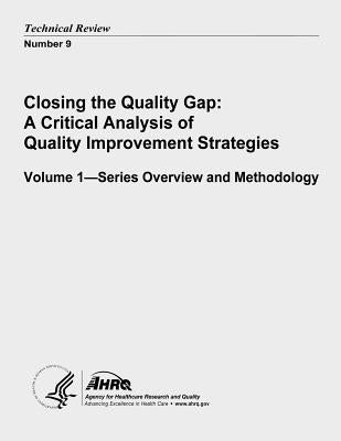 Closing the Quality Gap: A Critical Analysis of Quality Improvement Strategies: Volume 1 - Series Overview and Methodology: Technical Review Number 9 by And Quality, Agency for Healthcare Resea