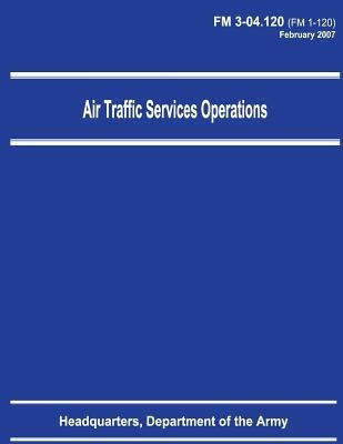 Air Traffic Services Operations (FM 3-04.120) by Army, Department Of the