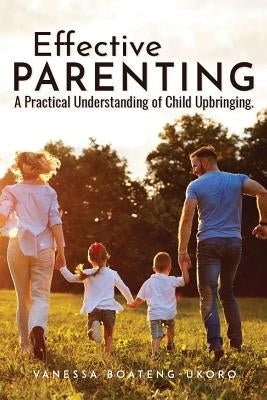 Effective Parenting: A practical understanding of child upbringing by Adelaja, Sunday
