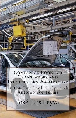 Companion Book for Translators and Interpreters: Automotive: 1000+ Key English-Spanish Automotive Terms by Leyva, Jose Luis