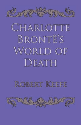 Charlotte Brontë's World of Death by Keefe, Robert