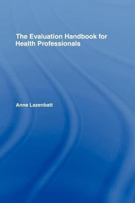 The Evaluation Handbook for Health Professionals by Lazenbatt, Anne