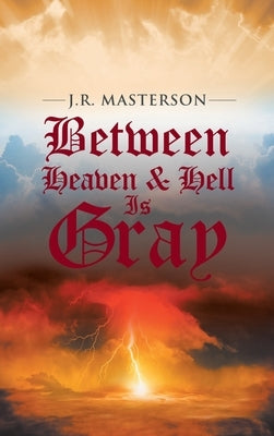 Between Heaven & Hell Is Gray by Masterson, J. R.