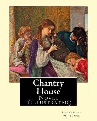 Chantry House By: Charlotte M. Yonge, illustrated By: W. J. Hennessy: Novel (illustrated) William John Hennessy (July 11, 1839 - Decembe by Hennessy, W. J.