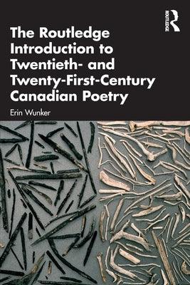 The Routledge Introduction to Twentieth- and Twenty-First-Century Canadian Poetry by Wunker, Erin