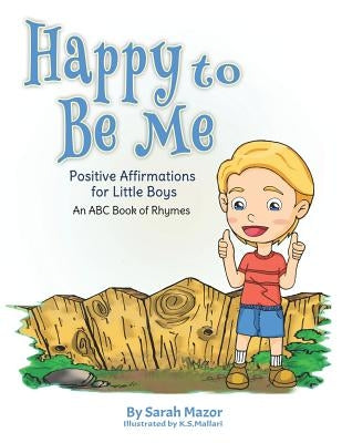 Happy to Be Me: Positive Affirmations for Little Boys: An ABC Book of Rhymes by Mallari, K. S.