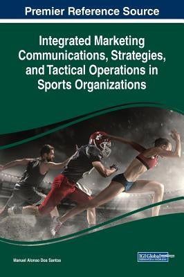 Integrated Marketing Communications, Strategies, and Tactical Operations in Sports Organizations by Dos Santos, Manuel Alonso
