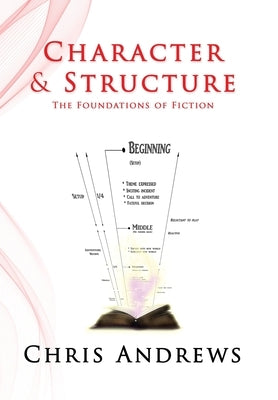 Character and Structure: The Foundations of Fiction by Andrews, Chris