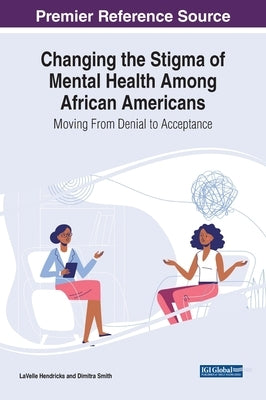 Changing the Stigma of Mental Health Among African Americans: Moving From Denial to Acceptance by Hendricks, Lavelle
