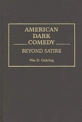 American Dark Comedy: Beyond Satire by Gehring, Wes D.