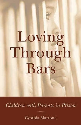 Loving Through Bars: Children with Parents in Prison by Martone, Cynthia