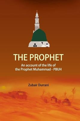 The Prophet: An account of the life of the prophet Muhammad -pbuh by Durrani, Zubair Khan