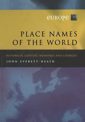 Place Names of the World - Europe: Historical Context, Meanings and Changes by Everett-Heath, J.