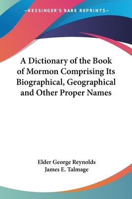 A Dictionary of the Book of Mormon Comprising Its Biographical, Geographical and Other Proper Names by Reynolds, Elder George