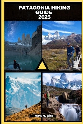 Patagonia Hiking Guide 2025 by M. Wise, Mark