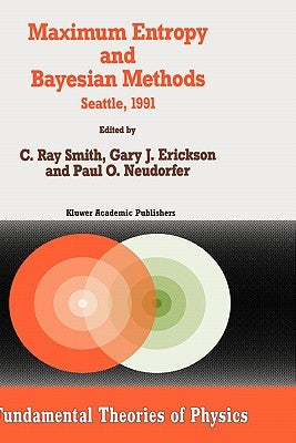Maximum Entropy and Bayesian Methods: Seattle, 1991 by Smith, C. R.