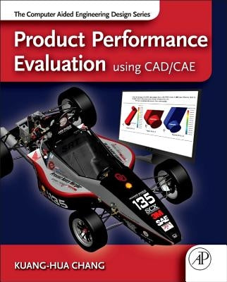 Product Performance Evaluation Using Cad/Cae: The Computer Aided Engineering Design Series by Chang, Kuang-Hua