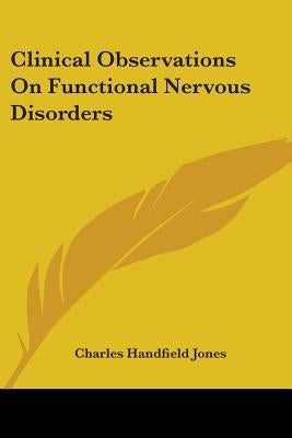 Clinical Observations On Functional Nervous Disorders by Jones, Charles Handfield