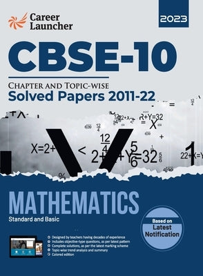 CBSE Class X 2023: Chapter and Topic-wise Solved Papers 2011-2022: Mathematics (Standard & Basic) (All Sets - Delhi & All India) by Career Launcher by Career Launcher