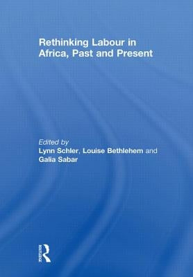Rethinking Labour in Africa, Past and Present by Schler, Lynn