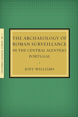 The Archaeology of Roman Surveillance in the Central Alentejo, Portugal by Williams, Joey