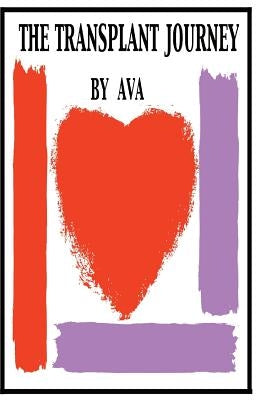 The Transplant Journey: A Guide to Transplant: Extraordinary Stories, Hope and Encouragement by Kaufman, Ava B.