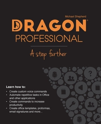 Dragon Professional - A Step Further: Automate virtually any task on your PC by voice by Shepherd, Michael