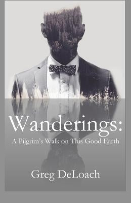 Wanderings: A Pilgrim's Walk on This Good Earth by Deloach, Greg