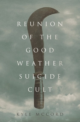 Reunion of the Good Weather Suicide Cult by McCord, Kyle