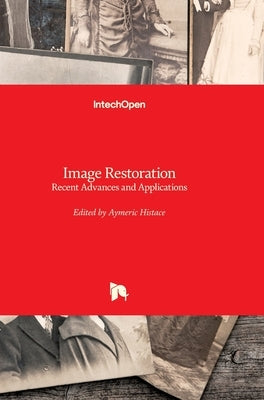 Image Restoration: Recent Advances and Applications by Histace, Aymeric