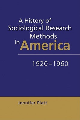 A History of Sociological Research Methods in America, 1920 1960 by Platt, Jennifer