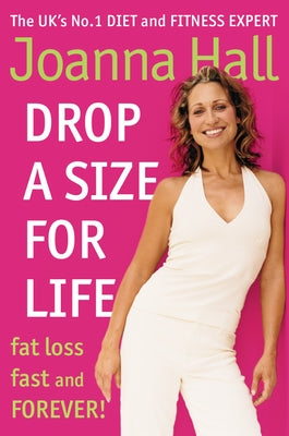 Drop a Size for Life: Fat Loss Fast and Forever! by Hall, Joanna