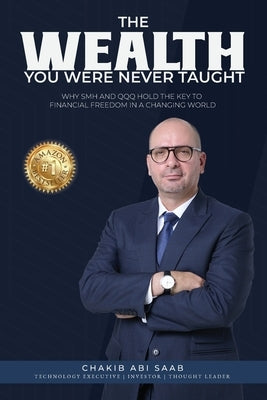 The Wealth You Were Never Taught: Why SMH and QQQ Hold The Key To Financial Freedom In a Changing World by Saab, Chakib Abi