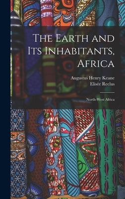 The Earth and Its Inhabitants, Africa: North-West Africa by Keane, Augustus Henry